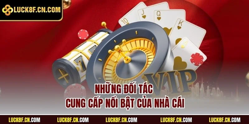 Những đối tác cung cấp nổi bật của nhà cái