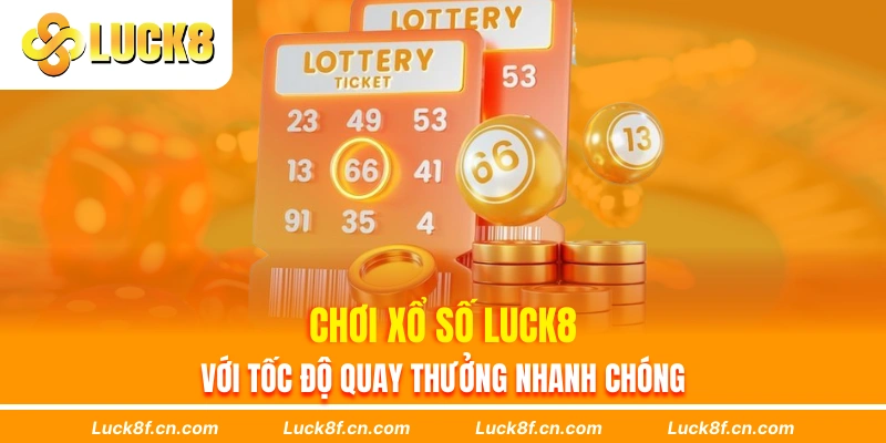 Chơi xổ số Luck8 với tốc độ quay thương nhanh chóng